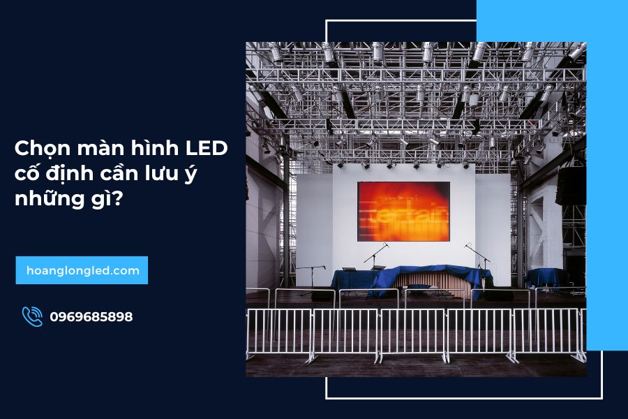 Chọn màn hình LED cố định cần lưu ý những gì?