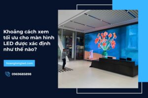 Khoảng cách xem tối ưu cho màn hình LED được xác định như thế nào?