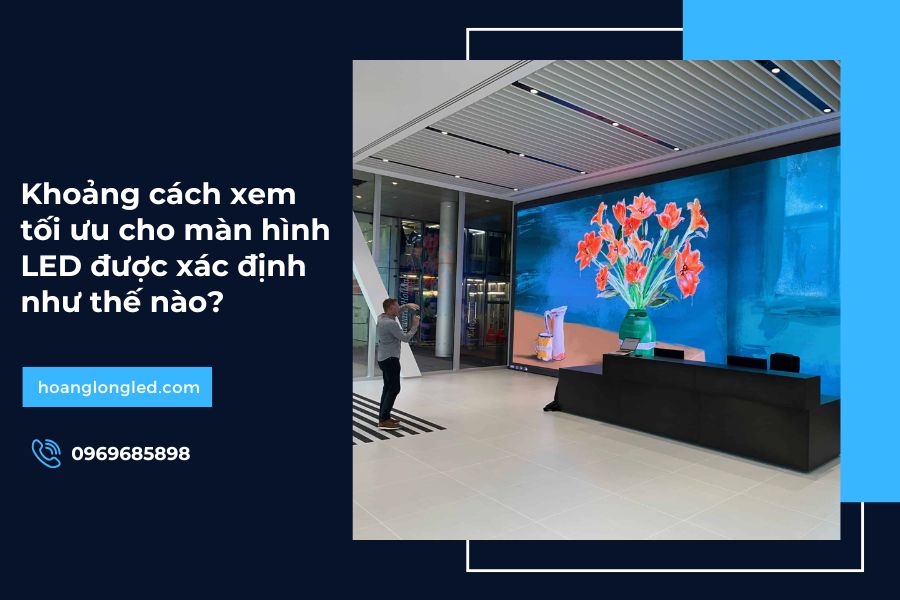 Khoảng cách xem tối ưu cho màn hình LED được xác định như thế nào?