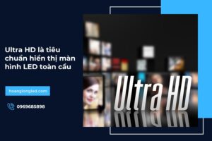 Ultra HD là tiêu chuẩn hiển thị màn hình LED toàn cầu