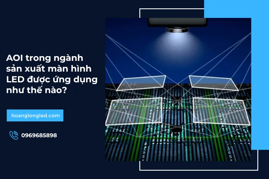 AOI trong ngành sản xuất màn hình LED được ứng dụng như thế nào?