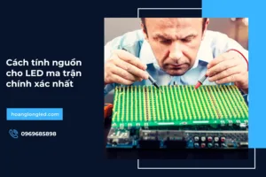 Cách tính nguồn cho LED ma trận chính xác nhất