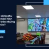 Chọn độ sáng phù hợp cho màn hình LED dựa trên những tiêu chí nào?