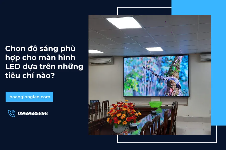 Chọn độ sáng phù hợp cho màn hình LED dựa trên những tiêu chí nào?