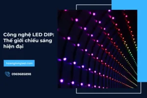 Công nghệ LED DIP: Thế giới chiếu sáng hiện đại