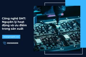 Công nghệ SMT: Nguyên lý hoạt động và ưu điểm trong sản xuất