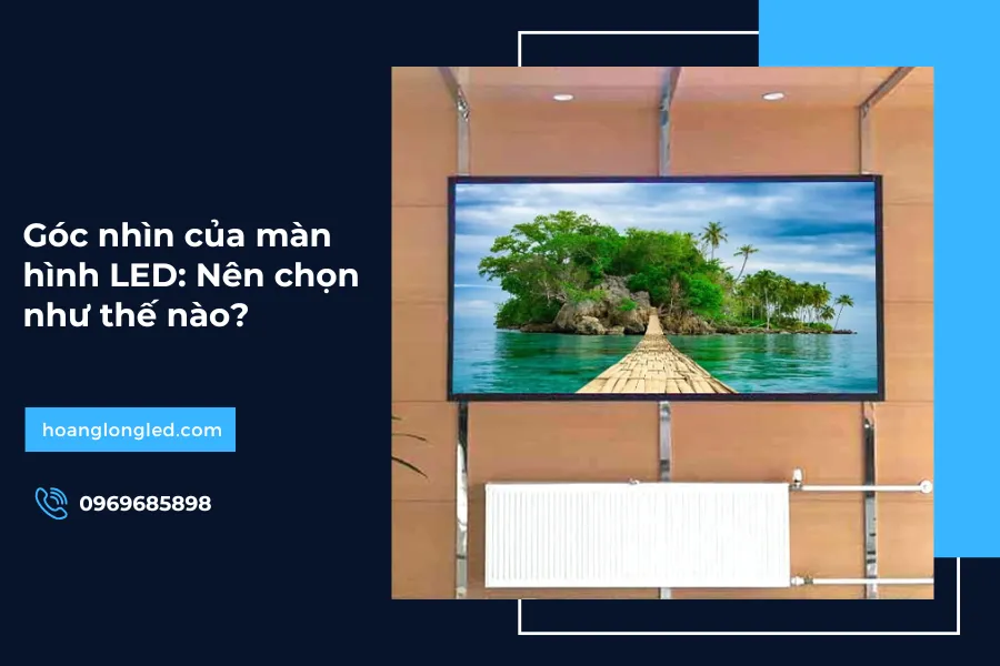 Góc nhìn của màn hình LED: Nên chọn như thế nào?