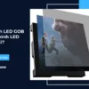 Màn hình LED GOB và Màn hình LED COB là gì?