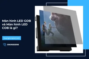 Màn hình LED GOB và Màn hình LED COB là gì?