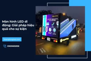 Màn hình LED di động: Giải pháp hiệu quả cho sự kiện