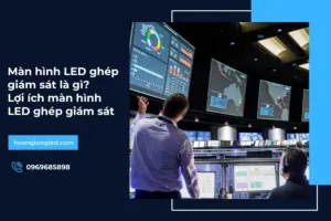 Màn hình LED ghép giám sát là gì? Lợi ích của màn hình LED ghép giám sát