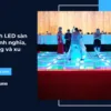 Màn hình LED sàn nhảy: Định nghĩa, ứng dụng và xu hướng