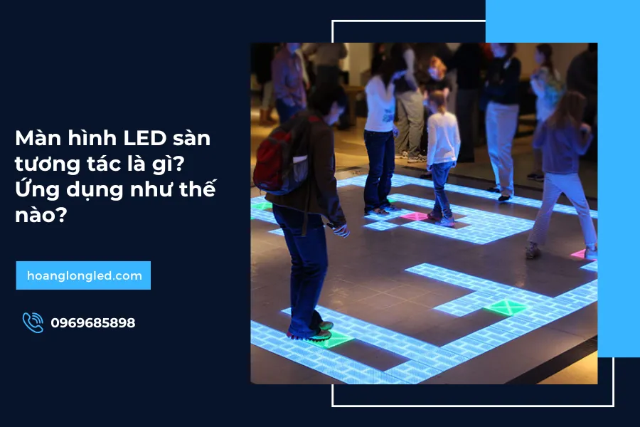 Màn hình LED sàn tương tác là gì? Ứng dụng như thế nào?