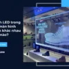 Màn hình LED trong suốt và màn hình LED kính khác nhau như thế nào?