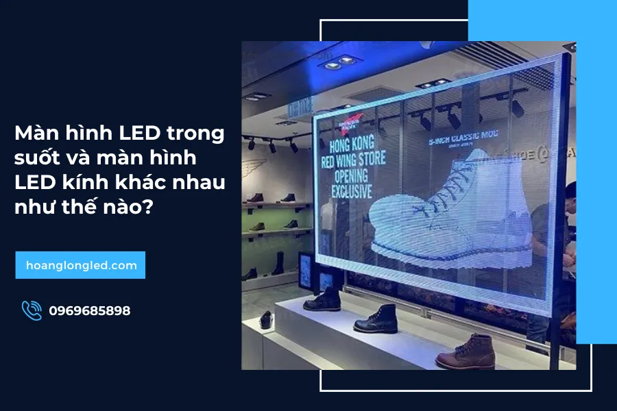 Màn hình LED trong suốt và màn hình LED kính khác nhau như thế nào?