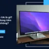 Tấm nền VA là gì? Có nên dùng tấm nền VA không?