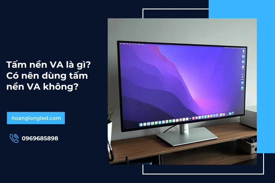 Tấm nền VA là gì? Có nên dùng tấm nền VA không?