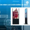 Tìm hiểu về màn hình LCD chân đứng 50 inch