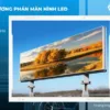 5 cách chọn độ tương phản màn hình LED phù hợp
