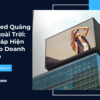 Bảng Led Quảng Cáo Ngoài Trời: Giải Pháp Hiện Đại Cho Doanh Nghiệp