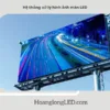 Công nghệ hiện đại với hệ thống xử lý hình ảnh màn LED