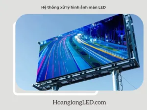 Công nghệ hiện đại với hệ thống xử lý hình ảnh màn LED
