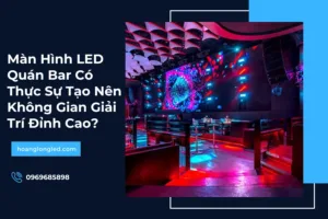 Màn Hình LED Quán Bar Có Thực Sự Tạo Nên Không Gian Giải Trí Đỉnh Cao?
