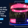 Màn Hình LED Tròn: Giải Pháp Hiện Đại Cho Không Gian Truyền Thông