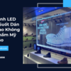 Màn Hình LED Trong Suốt Dán Kính Tạo Không Gian Thẩm Mỹ Độc Đáo