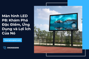 Màn hình LED P8: Khám Phá Đặc Điểm, Ứng Dụng và Lợi Ích Của Nó
