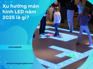 Xu hướng màn hình LED năm 2025 là gì?