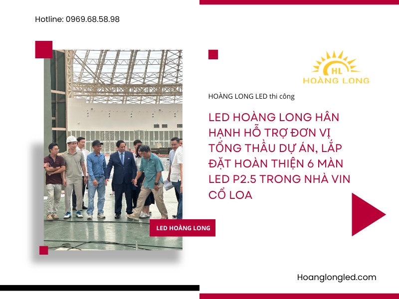 Led Hoàng Long Hân hạnh hỗ trợ đơn vị tổng thầu dự án, lắp đặt hoàn thiện 6 màn led P2.5 trong nhà Vin Cổ Loa