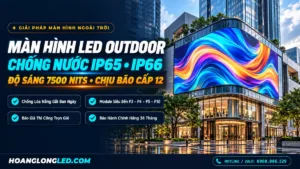 man hinh led ngoai troi outdoor chong nuoc ip65 bao gia hoanglongled