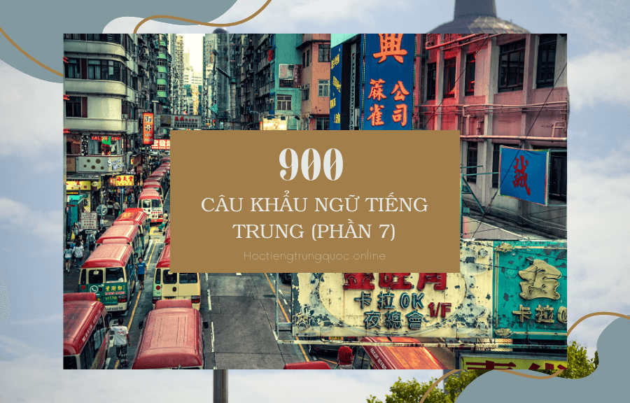 900 câu khẩu ngữ tiếng Trung (phần 7)