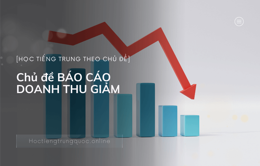 Chủ đề BÁO CÁO DOANH THU GIẢM trong tiếng Trung