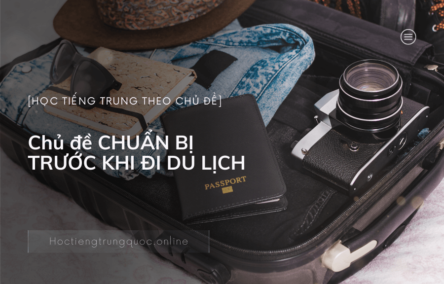 Chủ đề CHUẨN BỊ TRƯỚC KHI ĐI DU LỊCH trong tiếng Trung