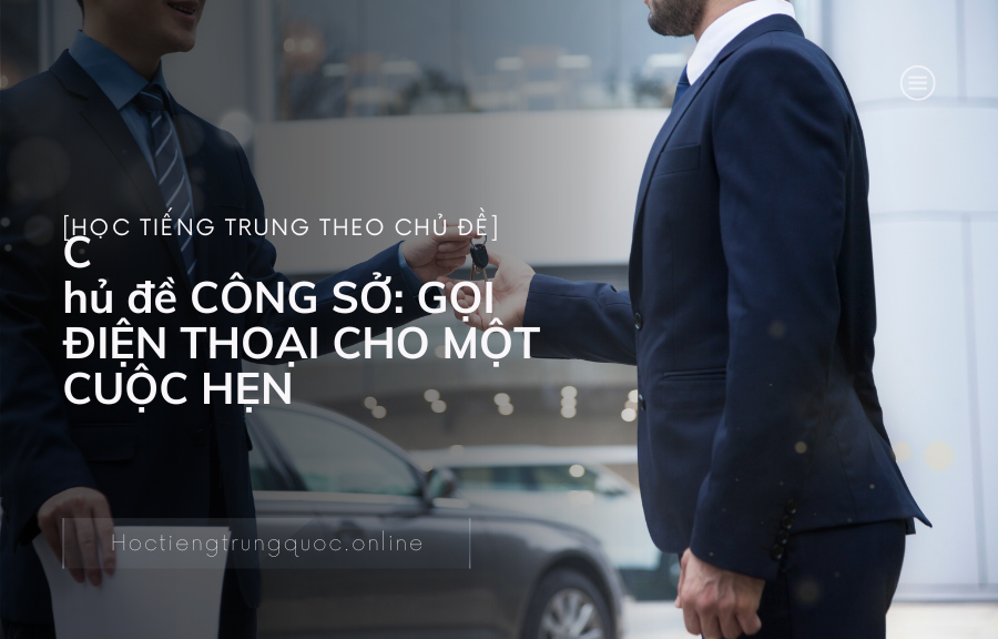 Chủ đề CÔNG SỞ GỌI ĐIỆN THOẠI CHO MỘT CUỘC HẸN trong tiếng Trung