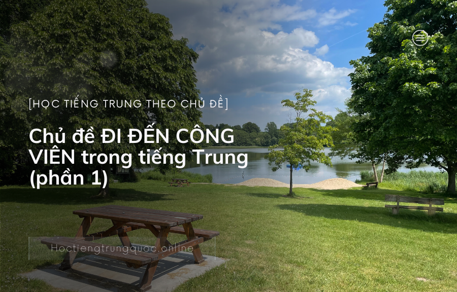 Chủ đề ĐI ĐẾN CÔNG VIÊN trong tiếng Trung (phần 1)