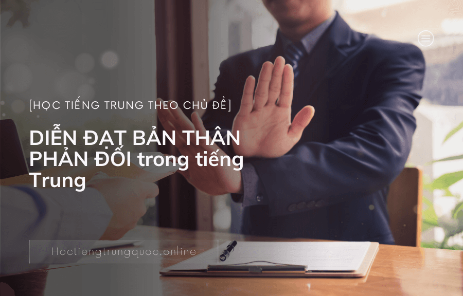 Chủ đề DIỄN ĐẠT BẢN THÂN PHẢN ĐỐI trong tiếng Trung