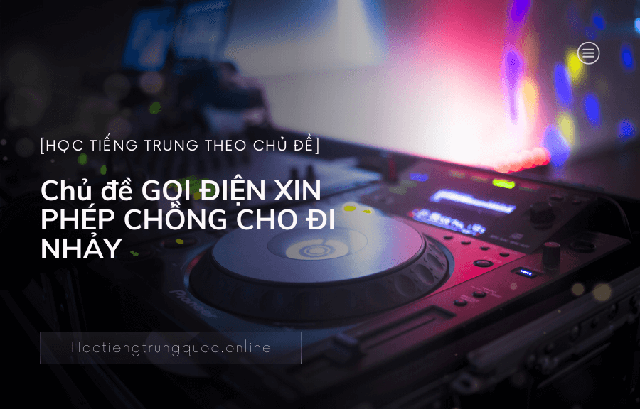 Chủ đề GỌI ĐIỆN XIN PHÉP CHỒNG CHO ĐI NHẢY trong tiếng Trung
