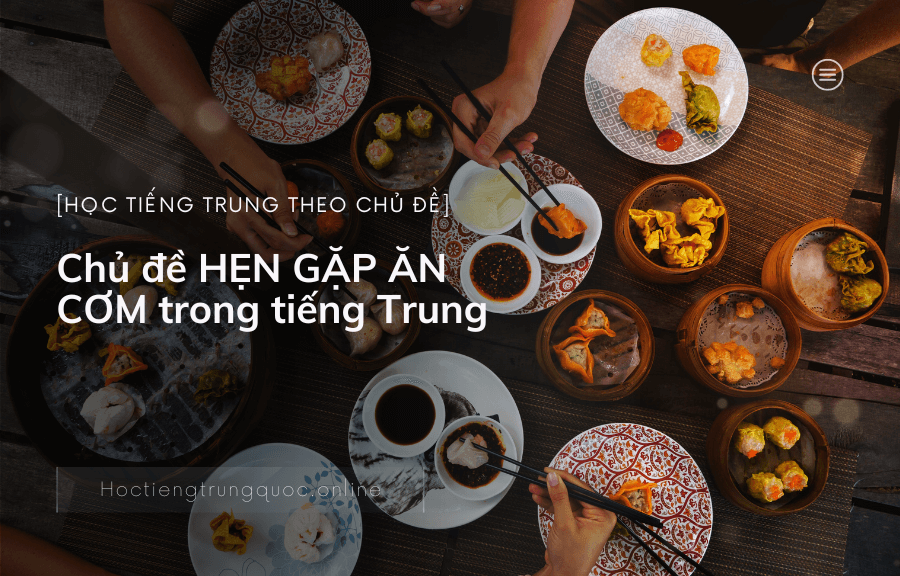 Chủ đề HẸN GẶP ĂN CƠM trong tiếng Trung