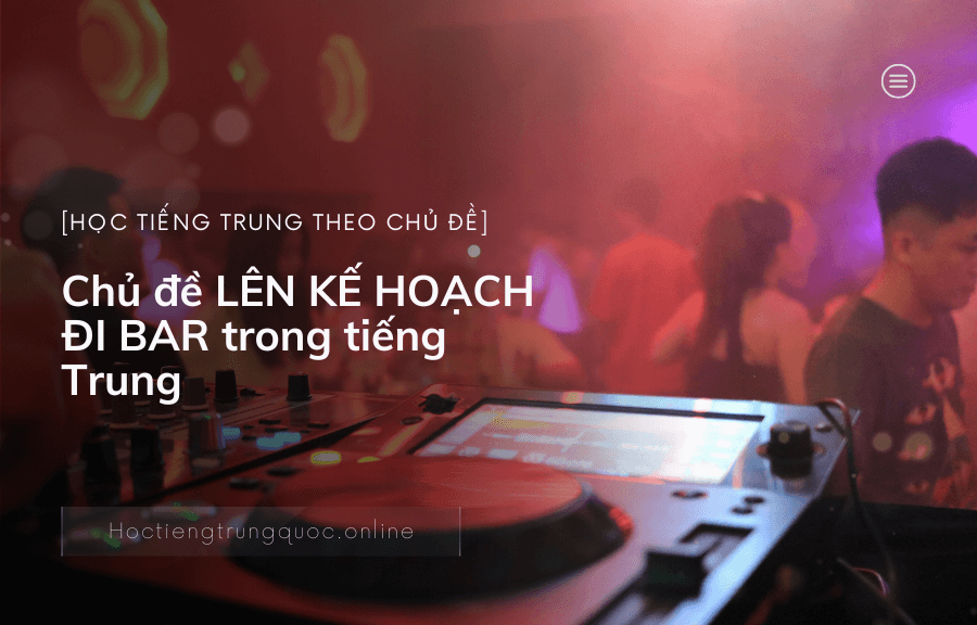 Chủ đề LÊN KẾ HOẠCH ĐI BAR trong tiếng Trung