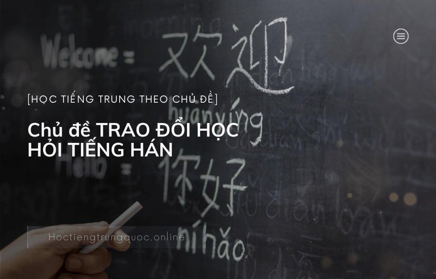Chủ đề TRAO ĐỔI HỌC HỎI TIẾNG HÁN trong tiếng Trung