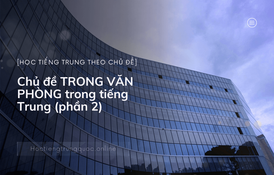 Chủ đề TRONG VĂN PHÒNG trong tiếng Trung (phần 2)