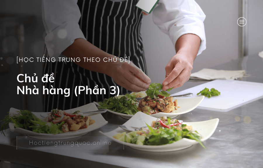 Học tiếng trung giao tiếp theo chủ đề: Nhà hàng (Phần 3)