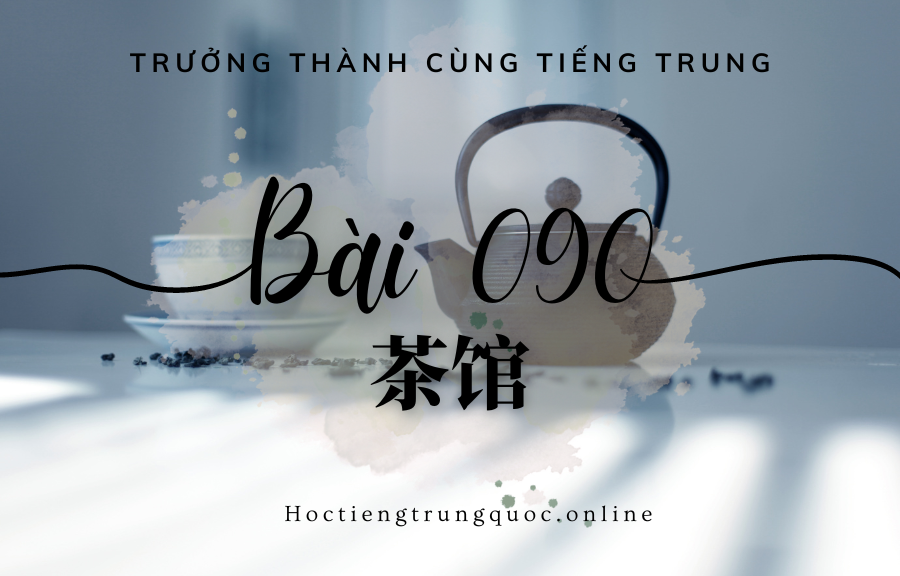 Trưởng thành cùng tiếng Trung - Bài 090