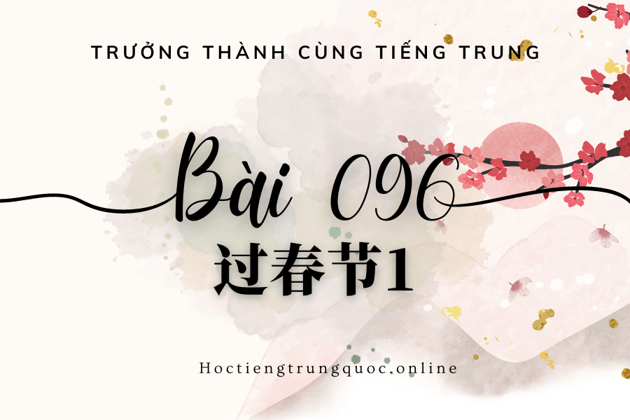 Trưởng thành cùng tiếng Trung - Bài 096