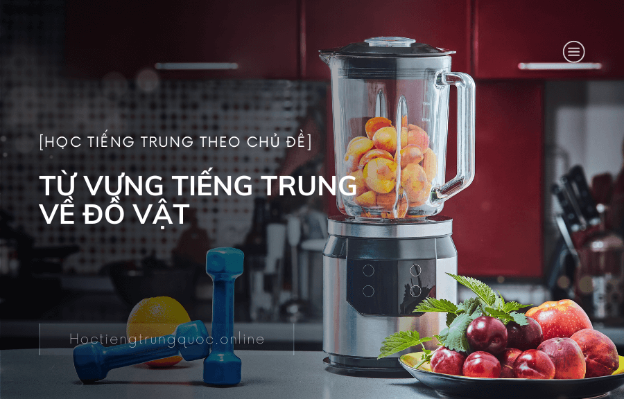 TỪ VỰNG TIẾNG TRUNG VỀ ĐỒ VẬT