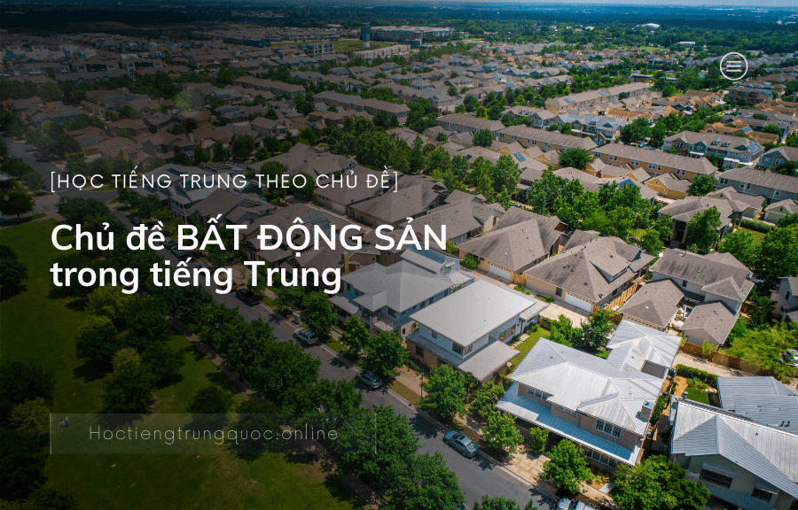 Chủ đề BẤT ĐỘNG SẢN trong tiếng Trung