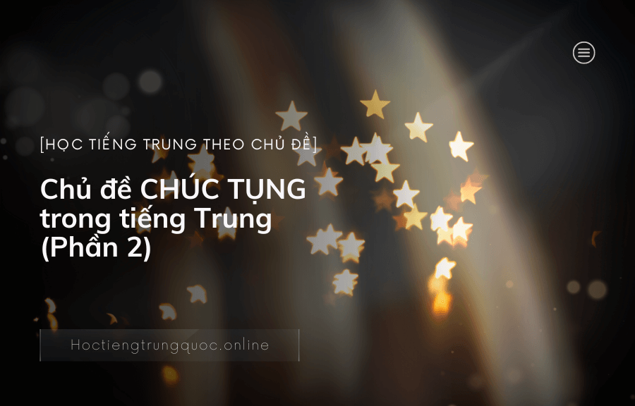 Chủ đề CHÚC TỤNG trong tiếng Trung (p2)